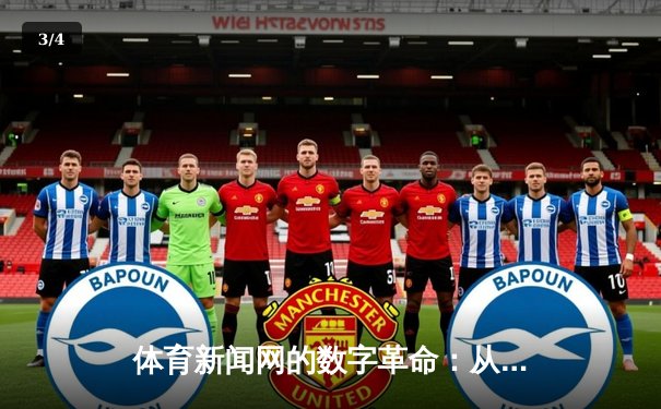 体育新闻网的数字革命：从赛场快讯到全民生活方式的引领者 - 3