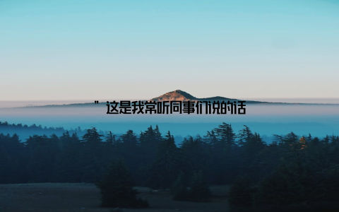 ”这是我常听同事们说的话